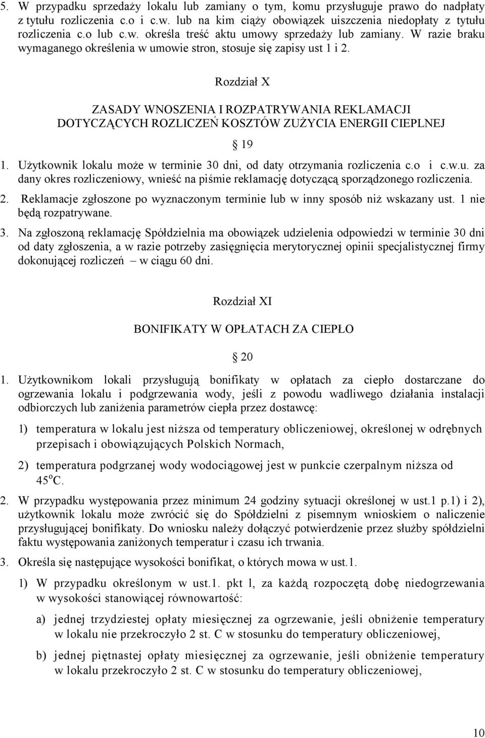 Użytkownik lokalu może w terminie 30 dni, od daty otrzymania rozliczenia c.o i c.w.u. za dany okres rozliczeniowy, wnieść na piśmie reklamację dotyczącą sporządzonego rozliczenia. 2.