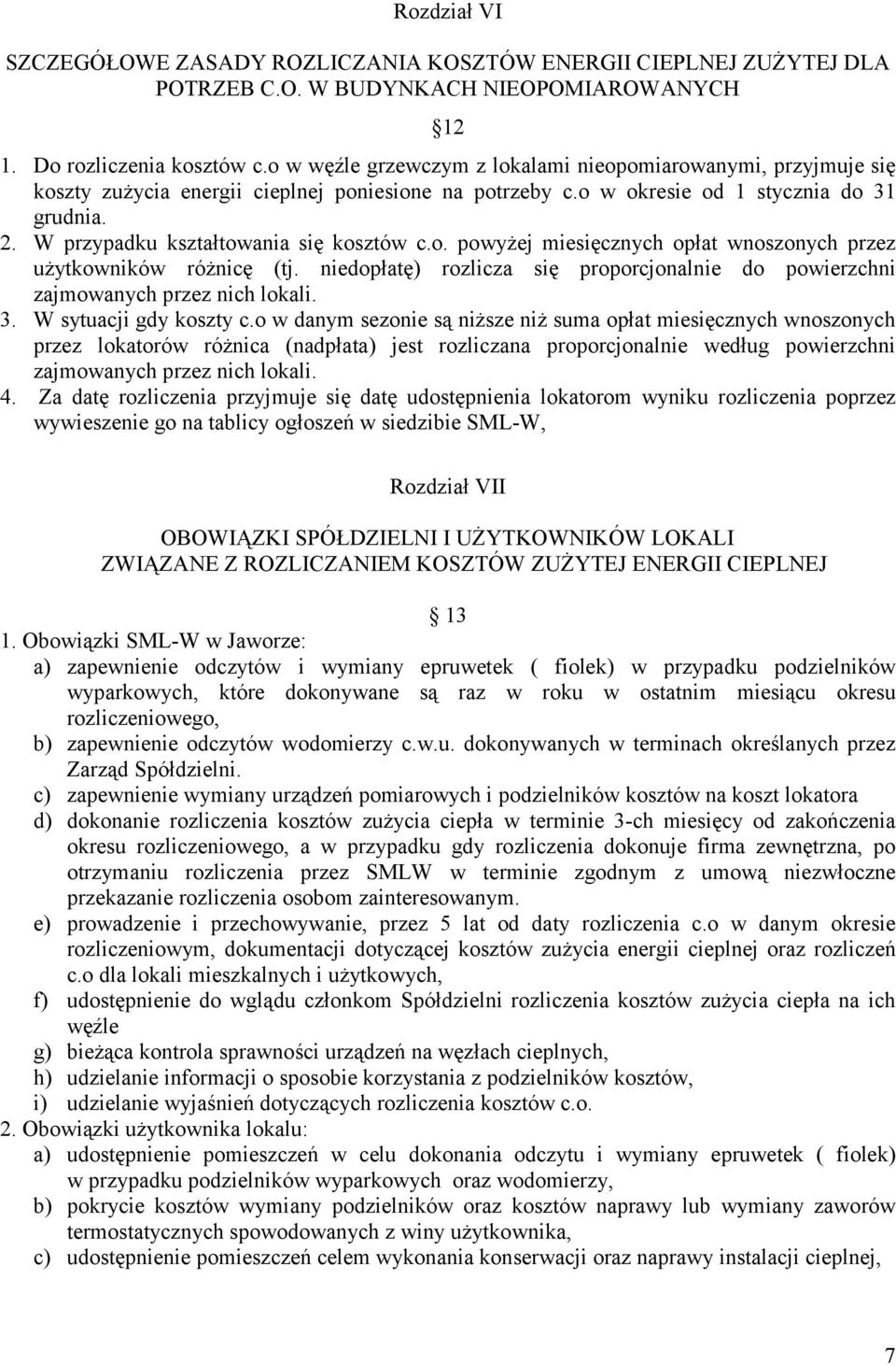 W przypadku kształtowania się kosztów c.o. powyżej miesięcznych opłat wnoszonych przez użytkowników różnicę (tj. niedopłatę) rozlicza się proporcjonalnie do powierzchni zajmowanych przez nich lokali.