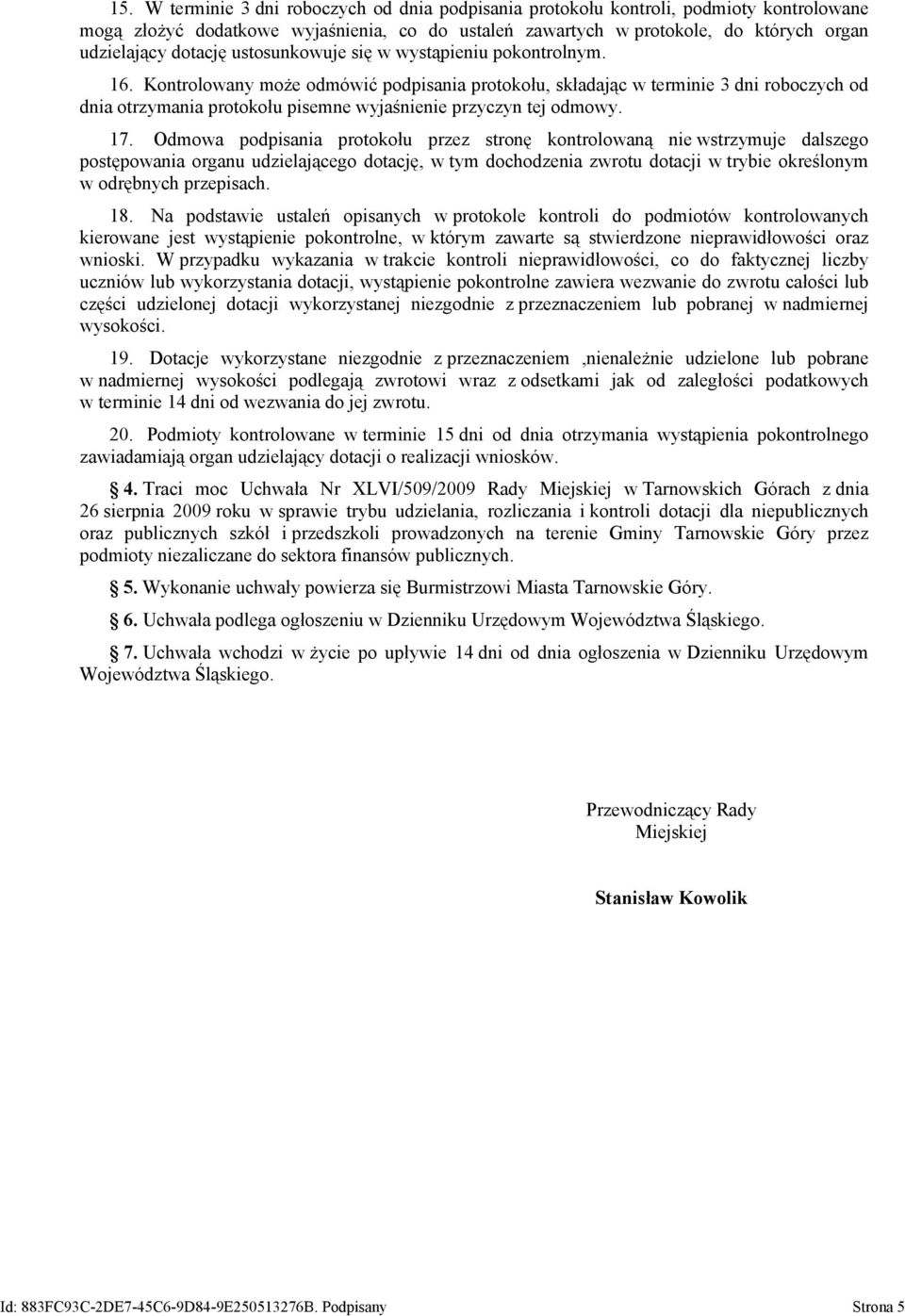 Kontrolowany może odmówić podpisania protokołu, składając w terminie 3 dni roboczych od dnia otrzymania protokołu pisemne wyjaśnienie przyczyn tej odmowy. 17.