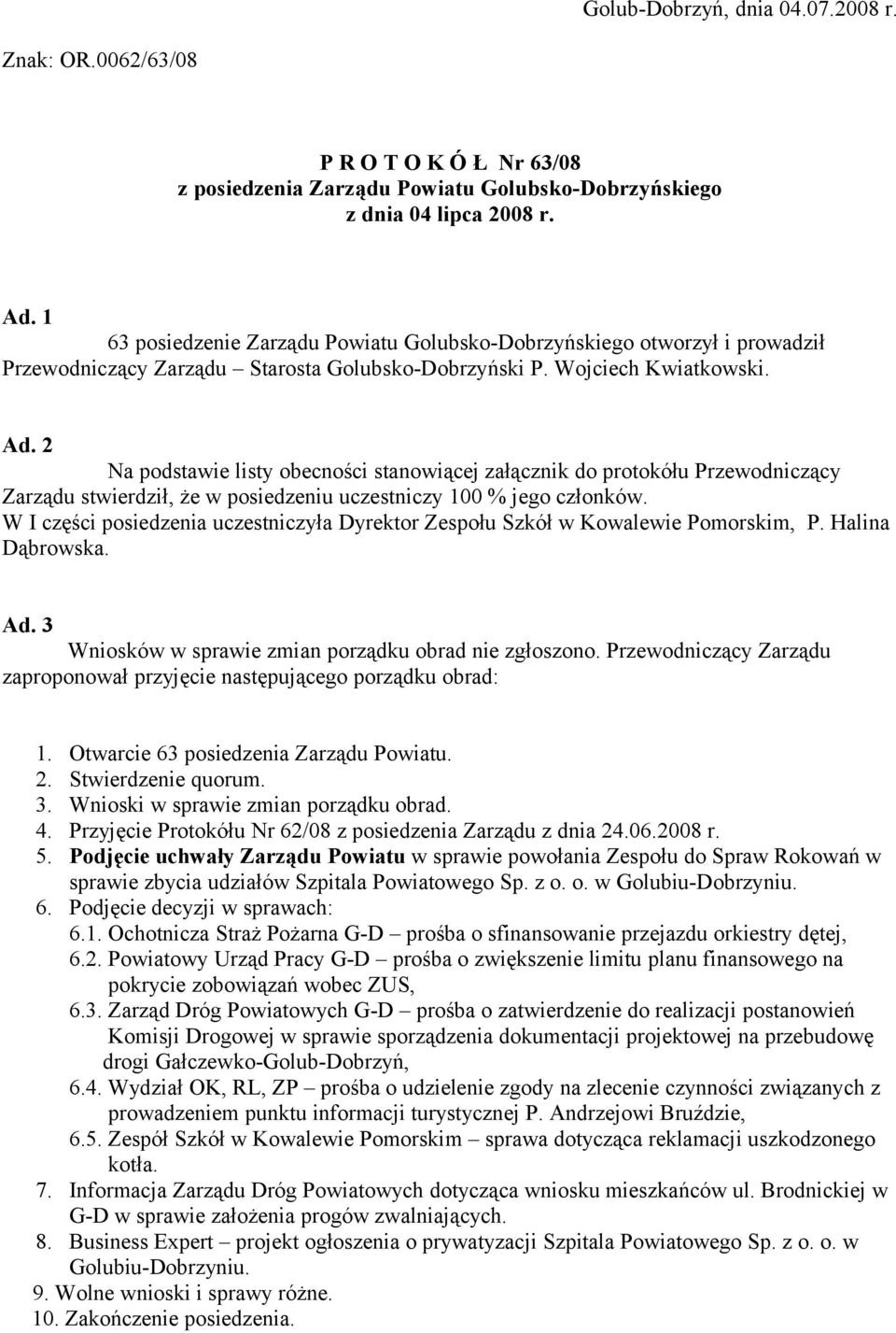 2 Na podstawie listy obecności stanowiącej załącznik do protokółu Przewodniczący Zarządu stwierdził, że w posiedzeniu uczestniczy 100 % jego członków.