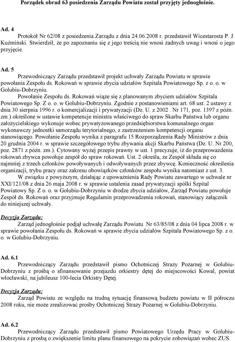 5 Przewodniczący Zarządu przedstawił projekt uchwały Zarządu Powiatu w sprawie powołania Zespołu ds. Rokowań w sprawie zbycia udziałów Szpitala Powiatowego Sp. z o. o. w Golubiu-Dobrzyniu.