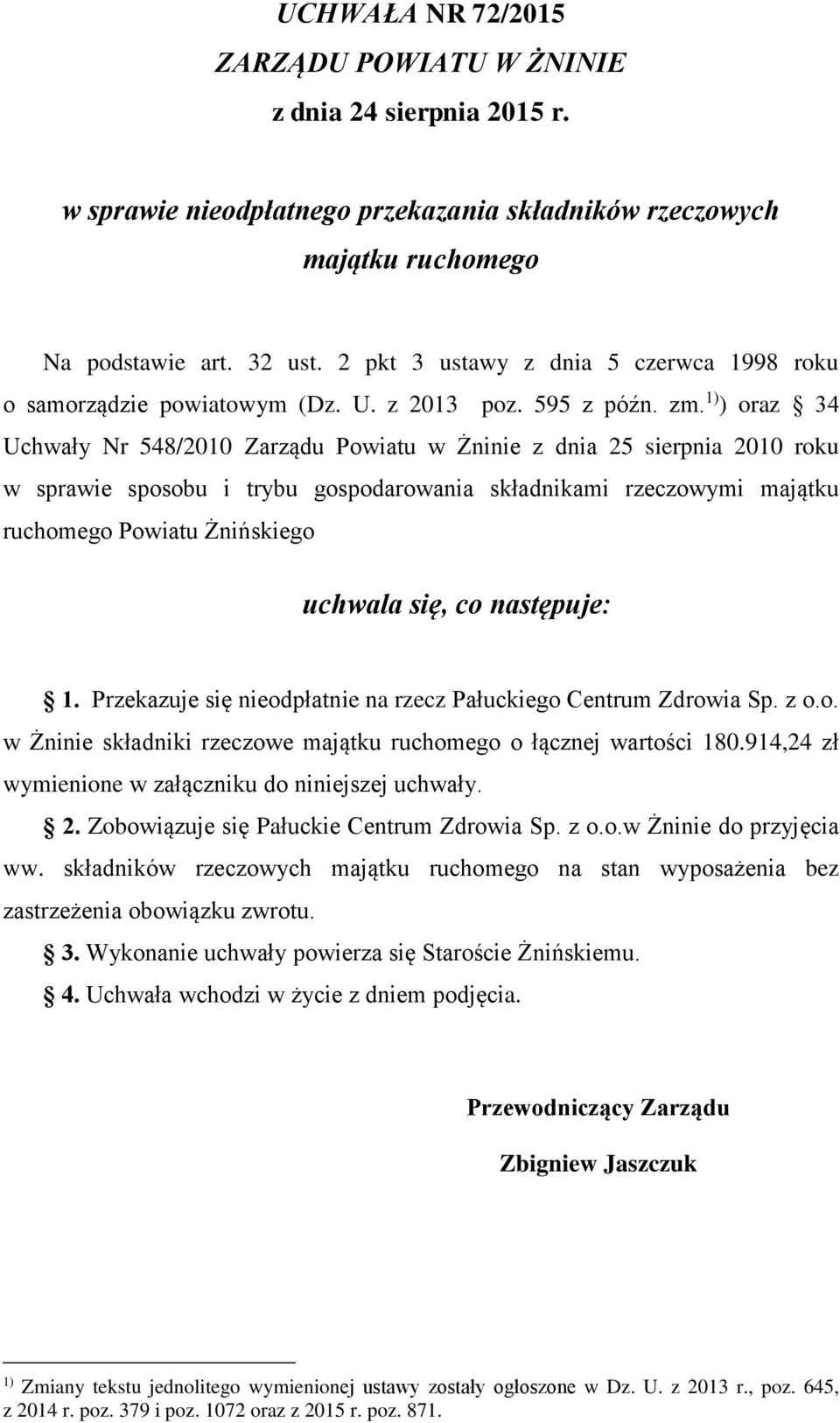 1) ) oraz 34 Uchwały Nr 548/2010 Zarządu Powiatu w Żninie z dnia 25 sierpnia 2010 roku w sprawie sposobu i trybu gospodarowania składnikami rzeczowymi majątku ruchomego Powiatu Żnińskiego uchwala