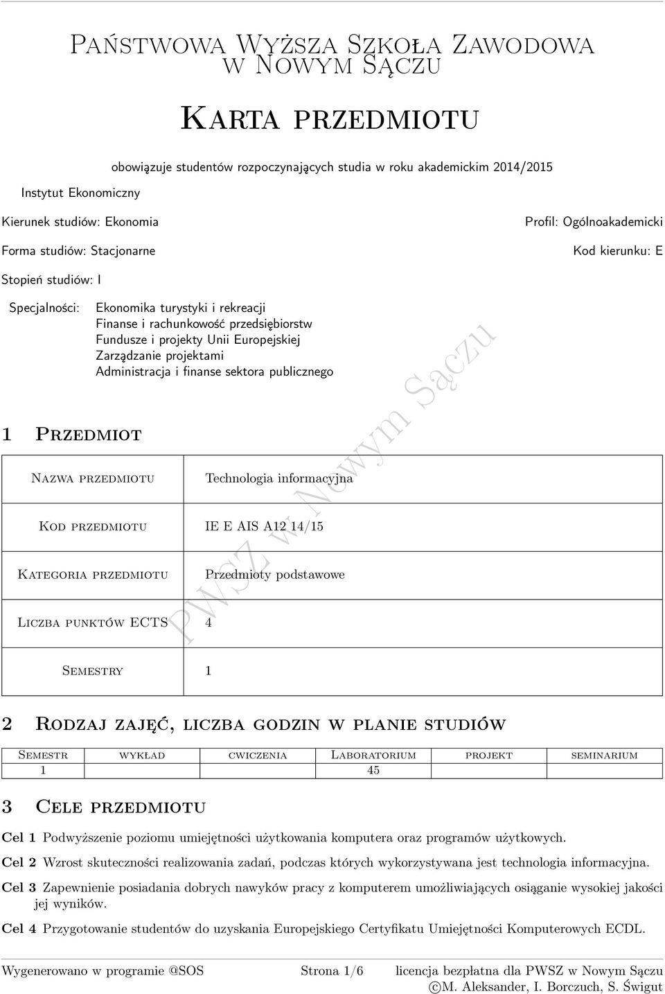 projekty Unii Europejskiej Zarządzanie projektami Administracja i finanse sektora publicznego Technologia informacyjna Kod przedmiotu IE E AIS A / Kategoria przedmiotu Liczba punktów ECTS Przedmioty