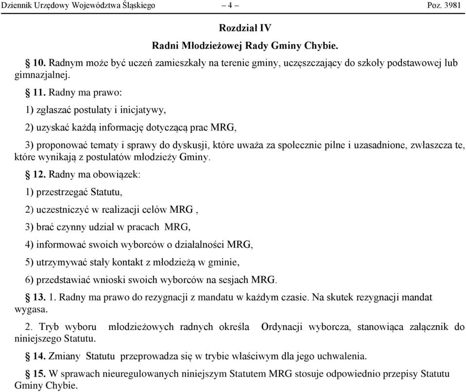 Radny ma prawo: 1) zgłaszać postulaty i inicjatywy, 2) uzyskać każdą informację dotyczącą prac MRG, 3) proponować tematy i sprawy do dyskusji, które uważa za społecznie pilne i uzasadnione, zwłaszcza