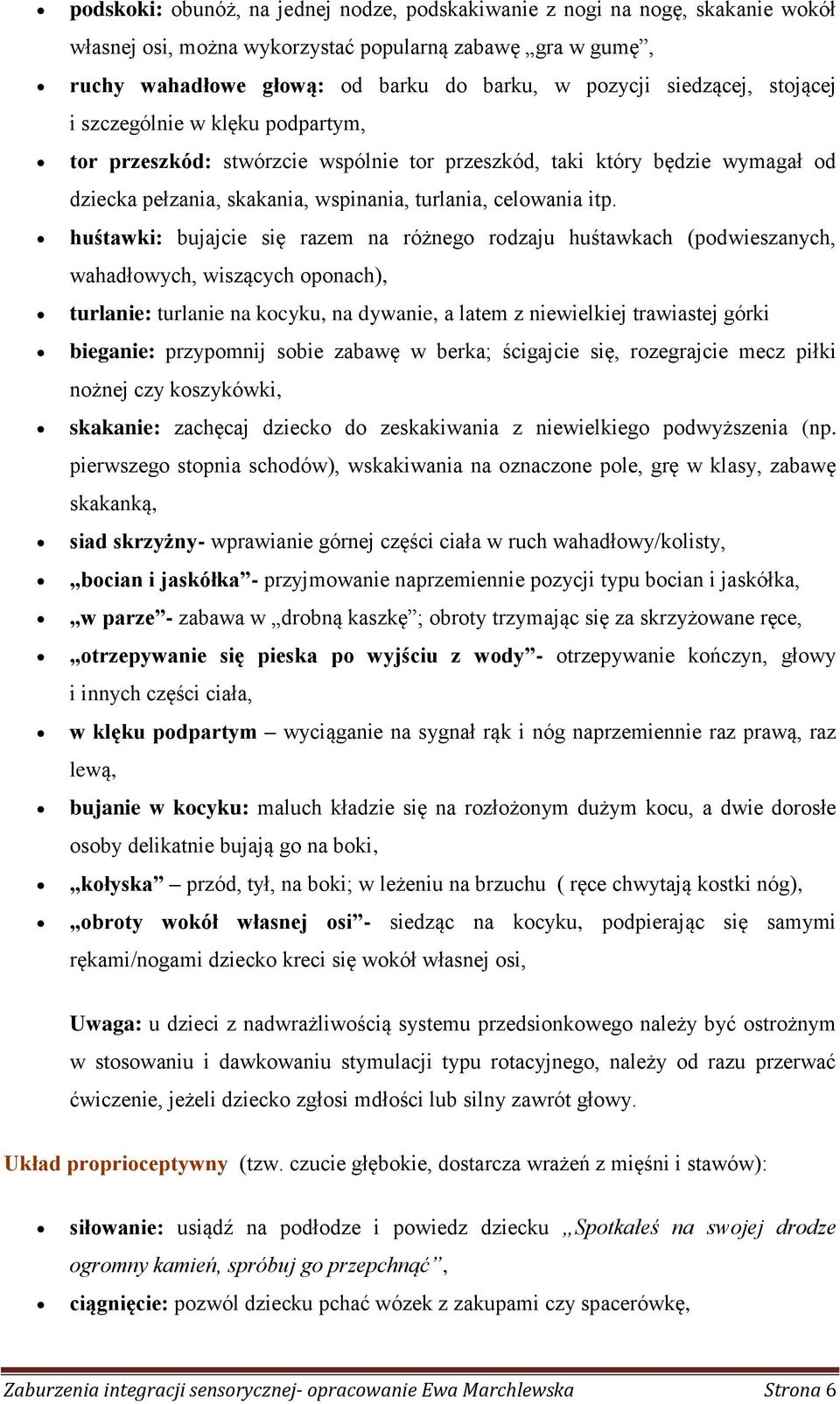 huśtawki: bujajcie się razem na różnego rodzaju huśtawkach (podwieszanych, wahadłowych, wiszących oponach), turlanie: turlanie na kocyku, na dywanie, a latem z niewielkiej trawiastej górki bieganie: