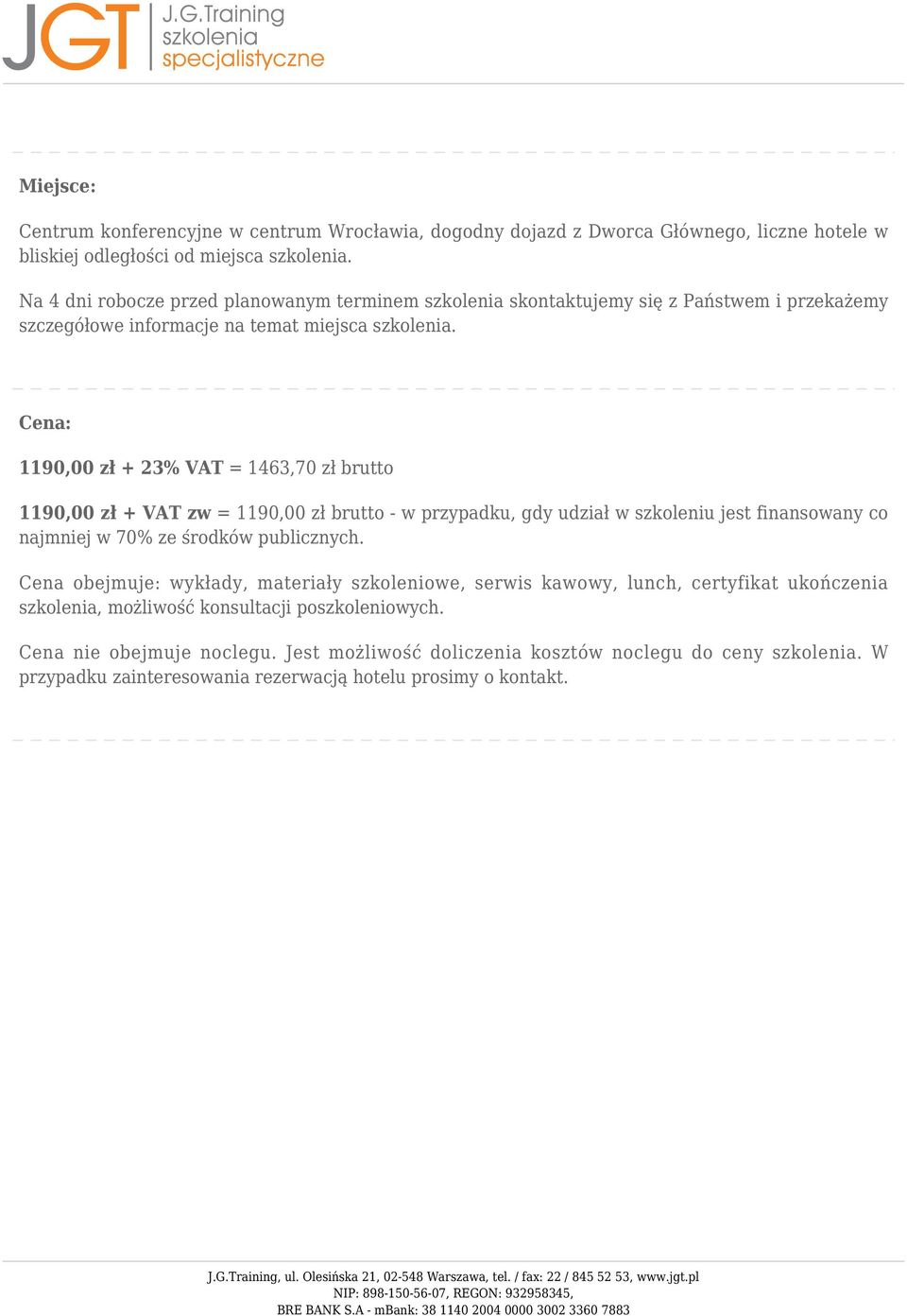 Cena: 1190,00 zł + 23% VAT = 1463,70 zł brutto 1190,00 zł + VAT zw = 1190,00 zł brutto - w przypadku, gdy udział w szkoleniu jest finansowany co najmniej w 70% ze środków publicznych.
