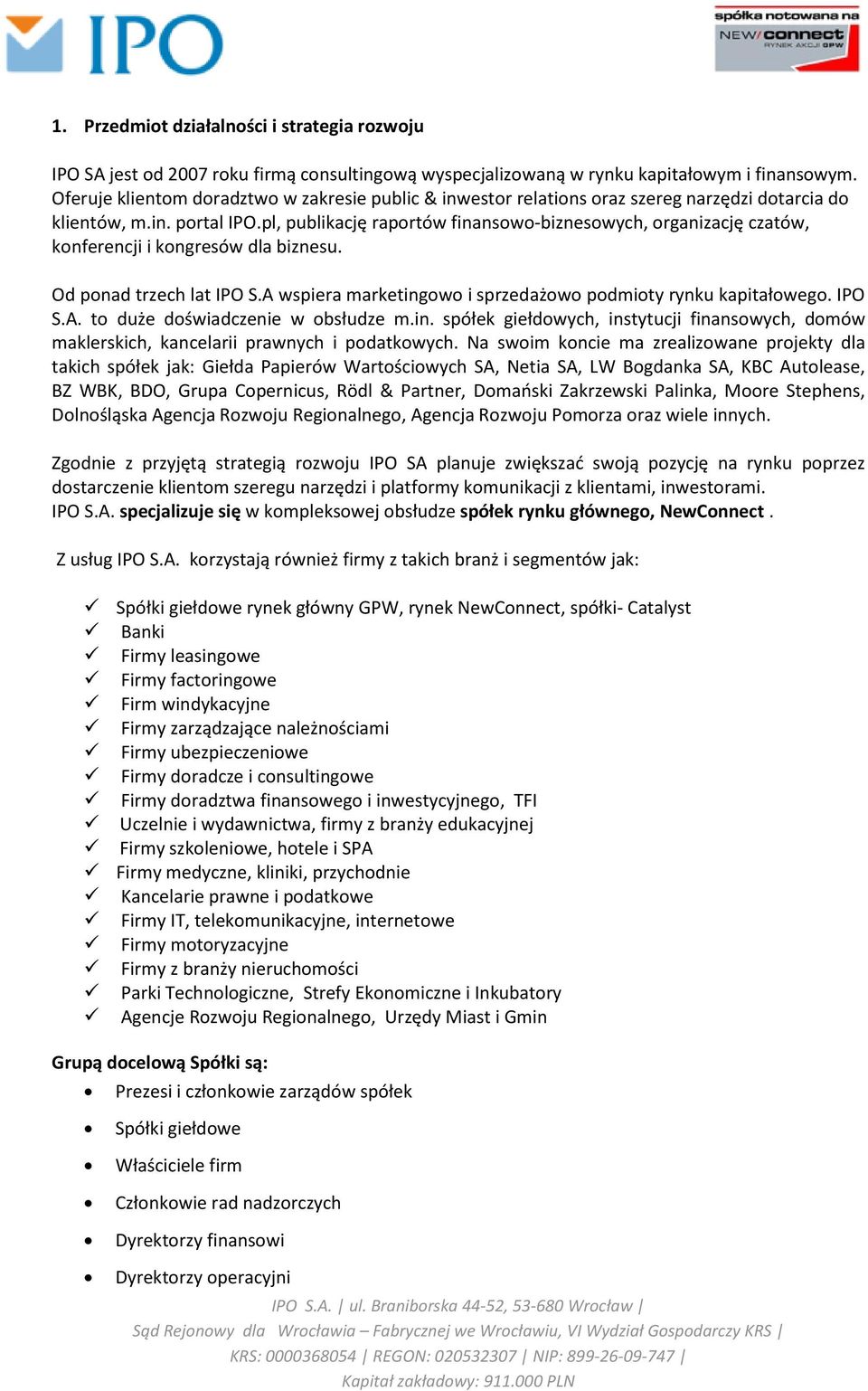 pl, publikację raportów finansowo-biznesowych, organizację czatów, konferencji i kongresów dla biznesu. Od ponad trzech lat IPO S.A wspiera marketingowo i sprzedażowo podmioty rynku kapitałowego.