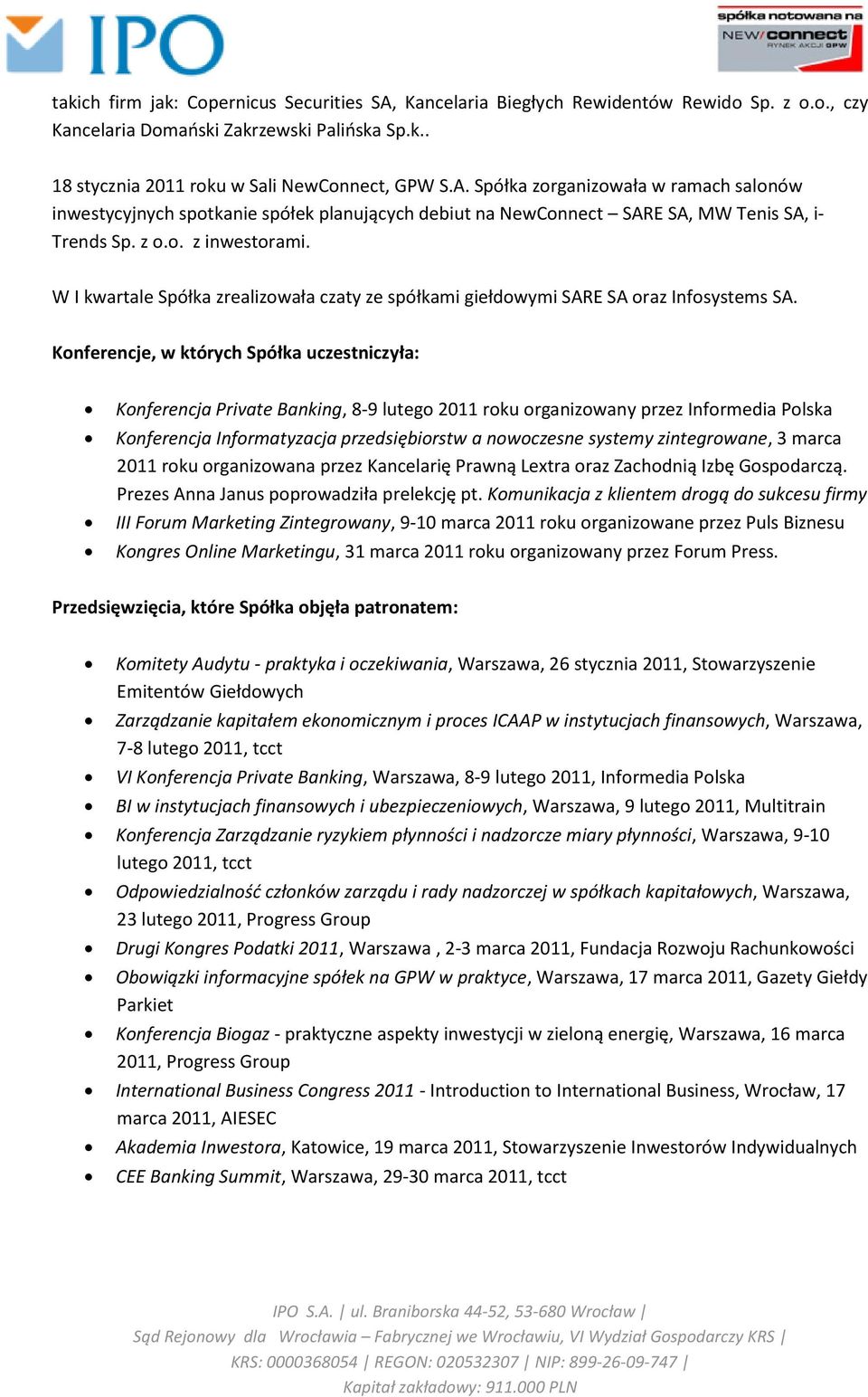 Konferencje, w których Spółka uczestniczyła: Konferencja Private Banking, 8-9 lutego 2011 roku organizowany przez Informedia Polska Konferencja Informatyzacja przedsiębiorstw a nowoczesne systemy