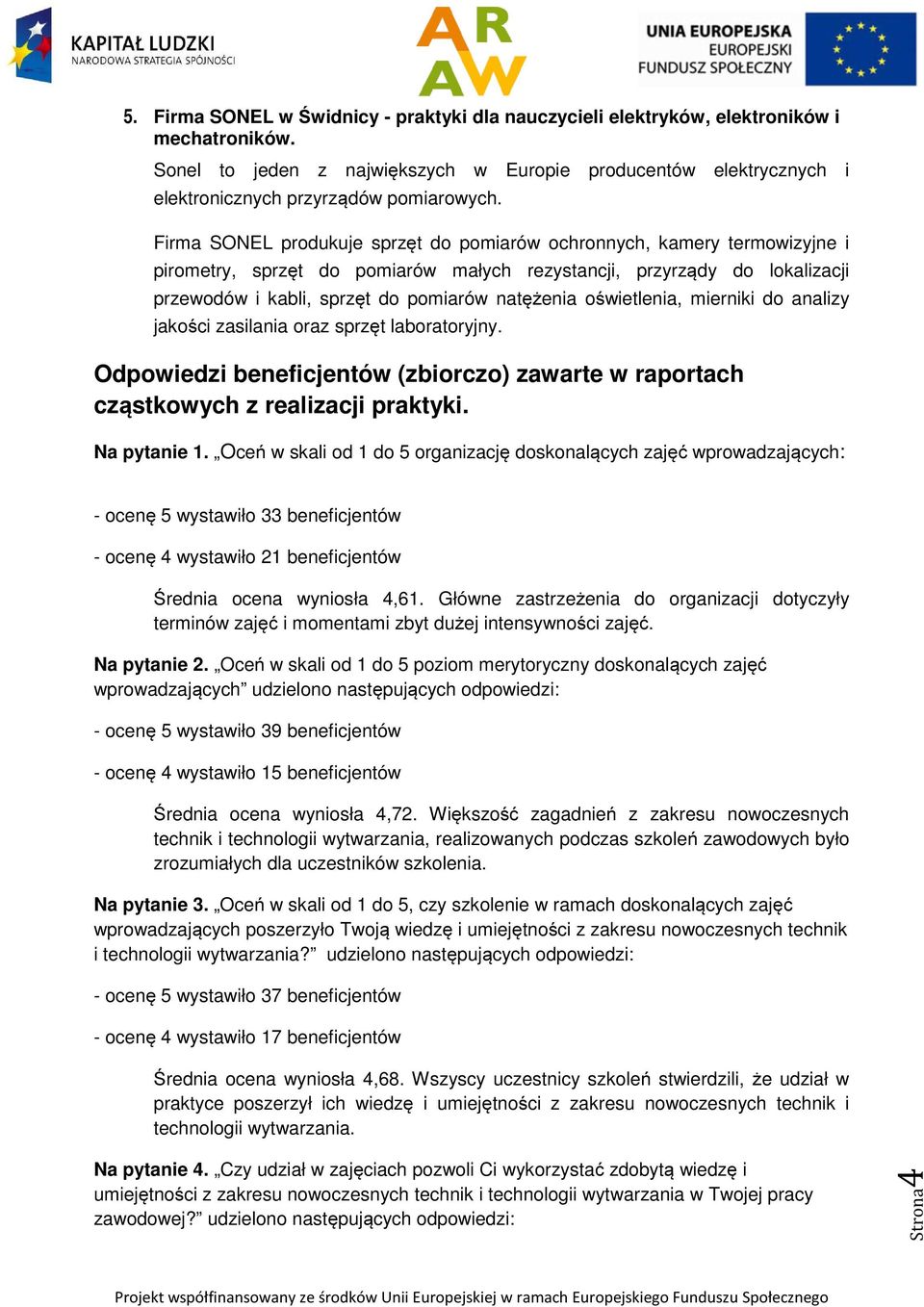 Firma SONEL produkuje sprzęt do pomiarów ochronnych, kamery termowizyjne i pirometry, sprzęt do pomiarów małych rezystancji, przyrządy do lokalizacji przewodów i kabli, sprzęt do pomiarów natężenia