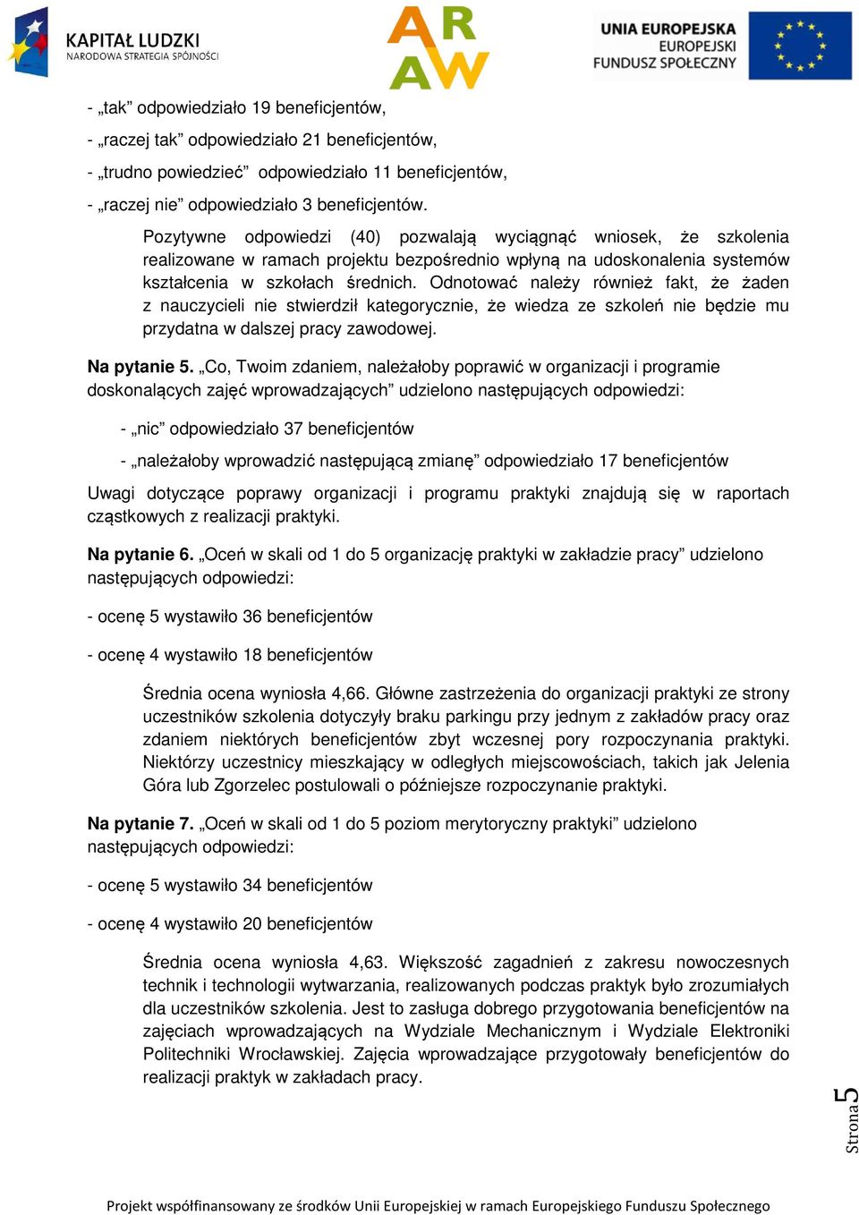 Odnotować należy również fakt, że żaden z nauczycieli nie stwierdził kategorycznie, że wiedza ze szkoleń nie będzie mu przydatna w dalszej pracy zawodowej. Na pytanie 5.