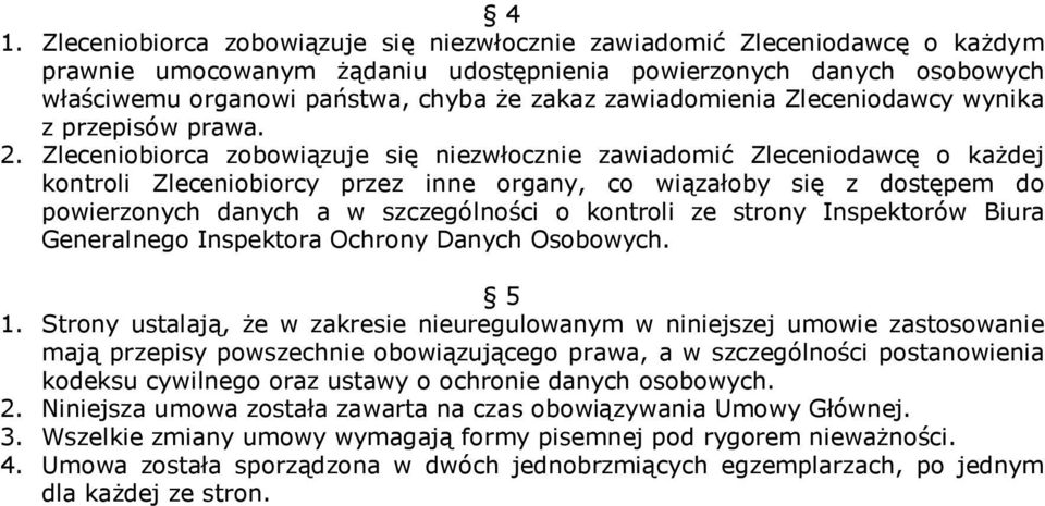 Zleceniobiorca zobowiązuje się niezwłocznie zawiadomić Zleceniodawcę o kaŝdej kontroli Zleceniobiorcy przez inne organy, co wiązałoby się z dostępem do powierzonych danych a w szczególności o