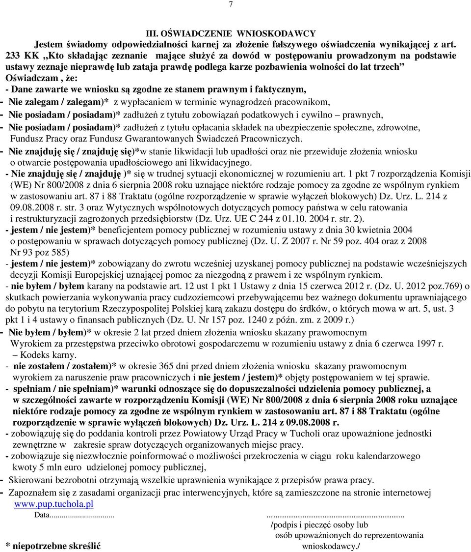 Ŝe: - Dane zawarte we wniosku są zgodne ze stanem prawnym i faktycznym, - Nie zalegam / zalegam)* z wypłacaniem w terminie wynagrodzeń pracownikom, - Nie posiadam / posiadam)* zadłuŝeń z tytułu