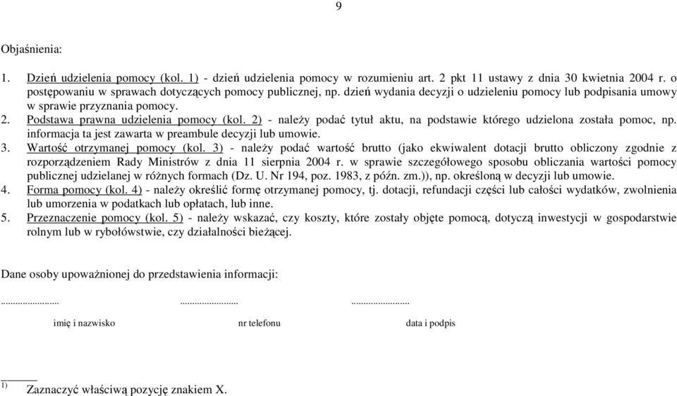 2) - naleŝy podać tytuł aktu, na podstawie którego udzielona została pomoc, np. informacja ta jest zawarta w preambule decyzji lub umowie. 3. Wartość otrzymanej pomocy (kol.