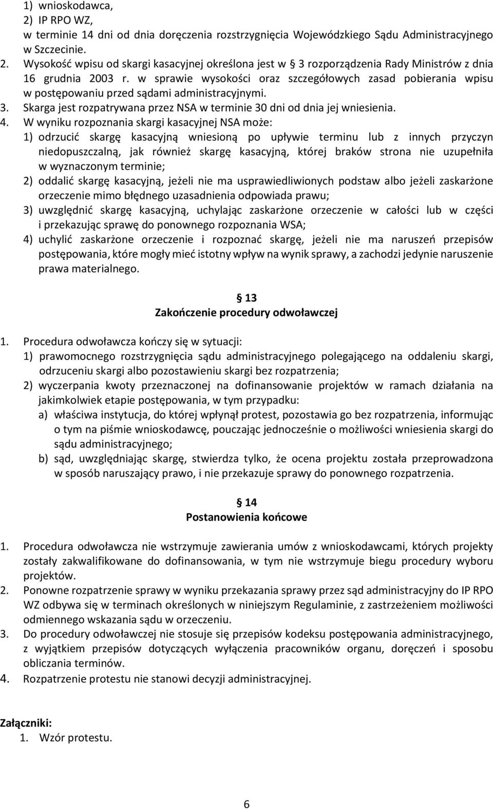 W wyniku rozpoznania skargi kasacyjnej NSA może: 1) odrzucić skargę kasacyjną wniesioną po upływie terminu lub z innych przyczyn niedopuszczalną, jak również skargę kasacyjną, której braków strona