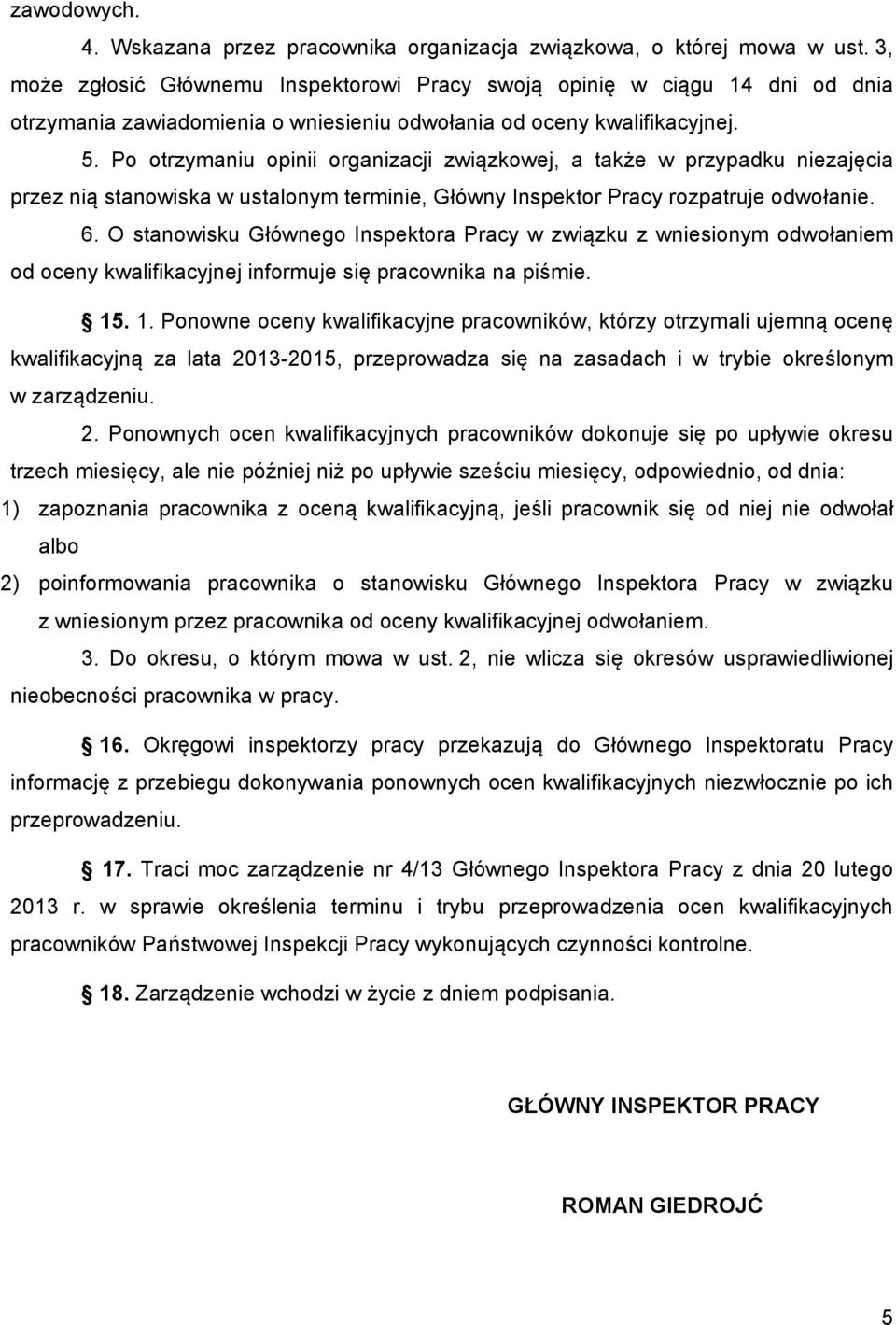 Po otrzymaniu opinii organizacji związkowej, a także w przypadku niezajęcia przez nią stanowiska w ustalonym terminie, Główny Inspektor Pracy rozpatruje odwołanie. 6.