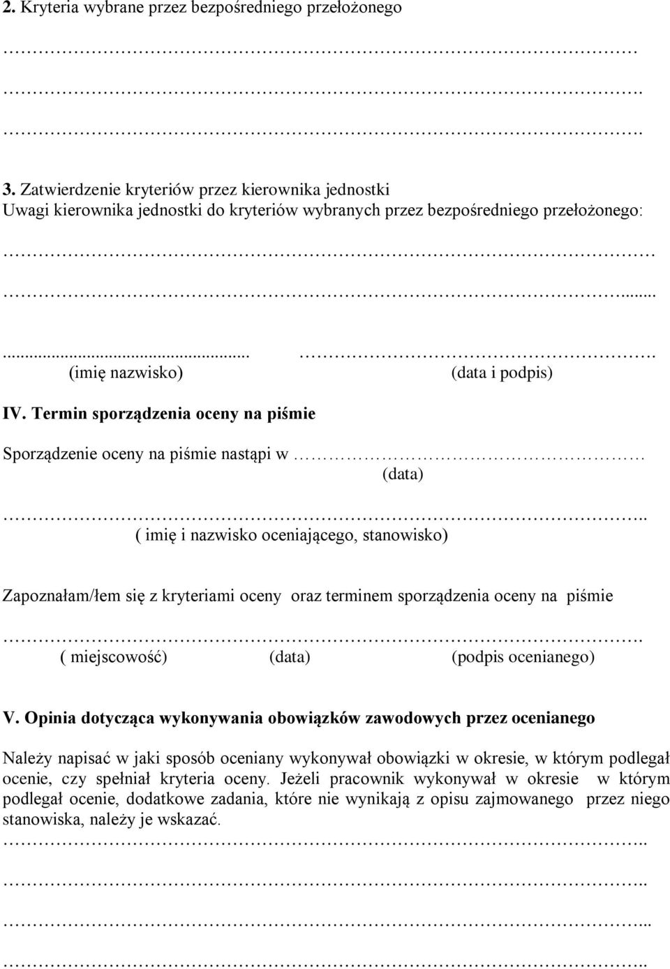 . ( imię i nazwisko oceniającego, stanowisko) Zapoznałam/łem się z kryteriami oceny oraz terminem sporządzenia oceny na piśmie. ( miejscowość) (data) (podpis ocenianego) V.