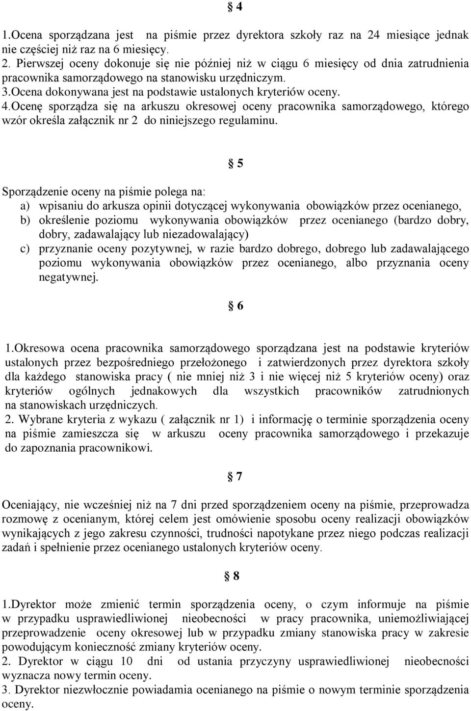 Ocena dokonywana jest na podstawie ustalonych kryteriów oceny. 4.Ocenę sporządza się na arkuszu okresowej oceny pracownika samorządowego, którego wzór określa załącznik nr 2 do niniejszego regulaminu.