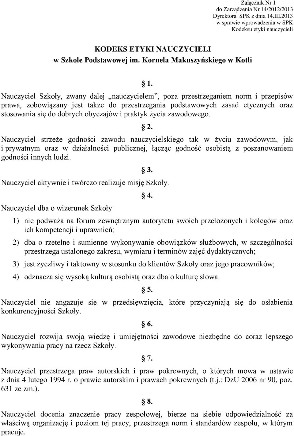 Nauczyciel Szkoły, zwany dalej nauczycielem, poza przestrzeganiem norm i przepisów prawa, zobowiązany jest także do przestrzegania podstawowych zasad etycznych oraz stosowania się do dobrych