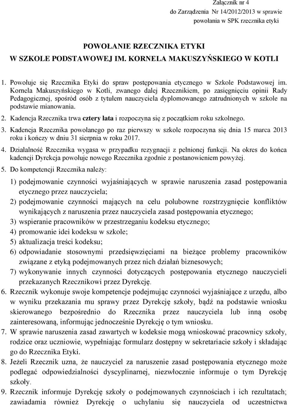 Kornela Makuszyńskiego w Kotli, zwanego dalej Rzecznikiem, po zasięgnięciu opinii Rady Pedagogicznej, spośród osób z tytułem nauczyciela dyplomowanego zatrudnionych w szkole na podstawie mianowania.