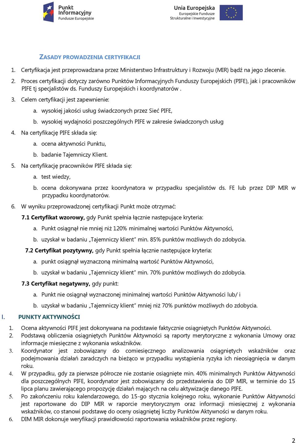 Celem certyfikacji jest zapewnienie: a. wysokiej jakości usług świadczonych przez Sieć PIFE, b. wysokiej wydajności poszczególnych PIFE w zakresie świadczonych usług 4.