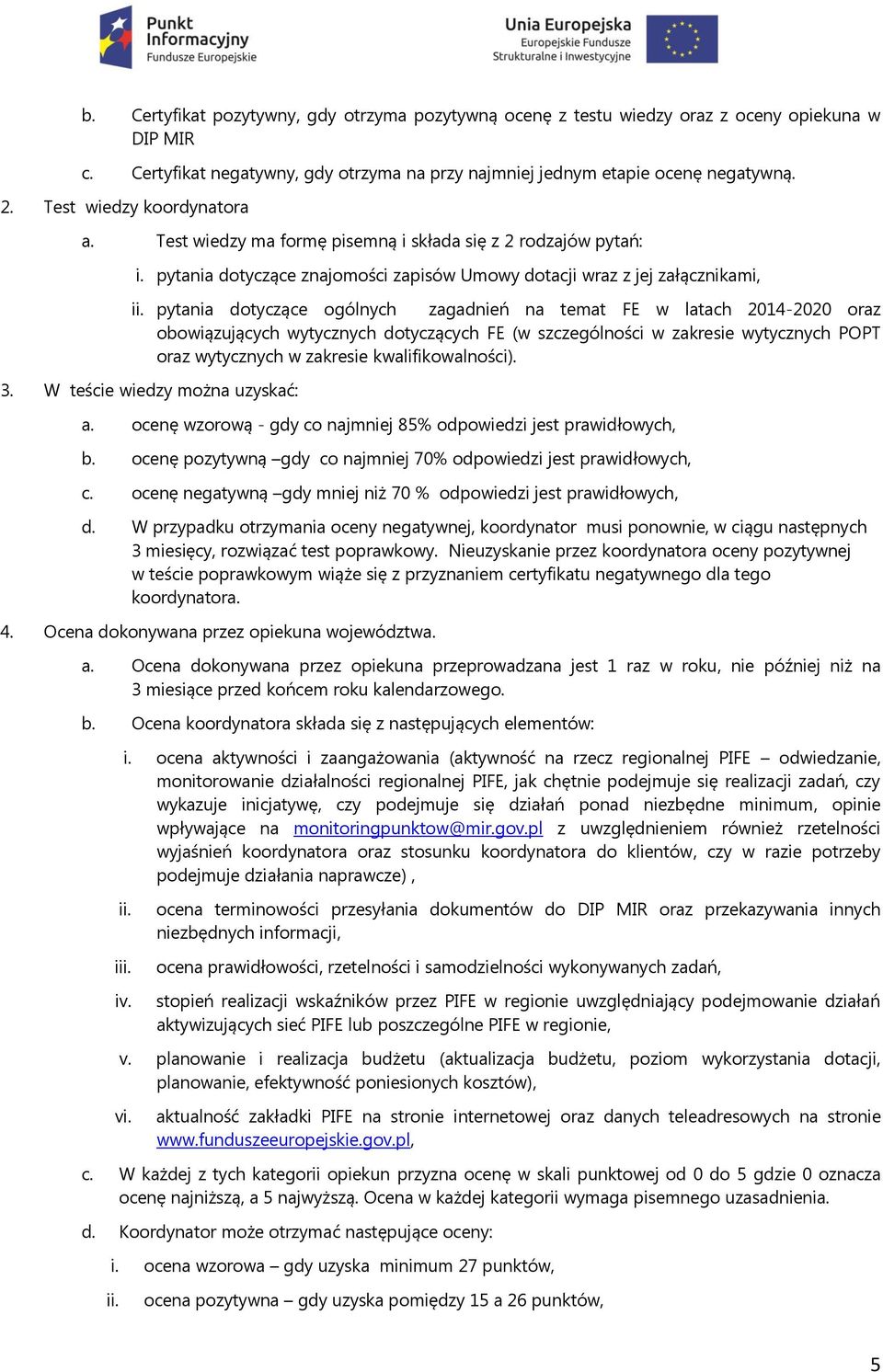 pytania dotyczące znajomości zapisów Umowy dotacji wraz z jej załącznikami, pytania dotyczące ogólnych zagadnień na temat FE w latach 2014-2020 oraz obowiązujących wytycznych dotyczących FE (w