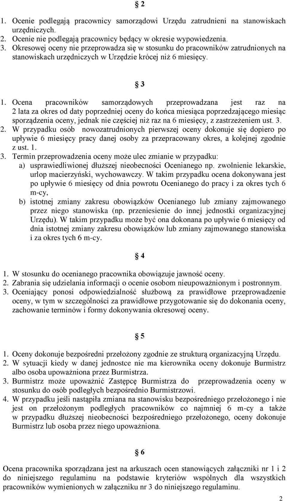 Ocena pracowników samorządowych przeprowadzana jest raz na 2 lata za okres od daty poprzedniej oceny do końca miesiąca poprzedzającego miesiąc sporządzenia oceny, jednak nie częściej niż raz na 6