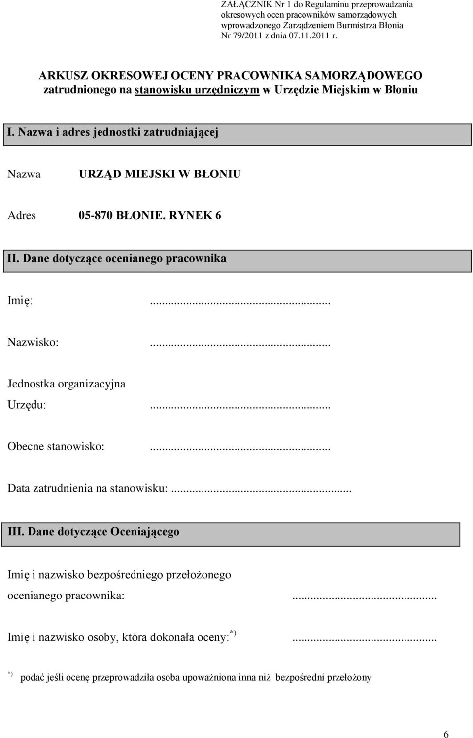 Nazwa i adres jednostki zatrudniającej Nazwa URZĄD MIEJSKI W BŁONIU Adres 05-870 BŁONIE. RYNEK 6 II. Dane dotyczące ocenianego pracownika Imię:... Nazwisko:... Jednostka organizacyjna Urzędu:.
