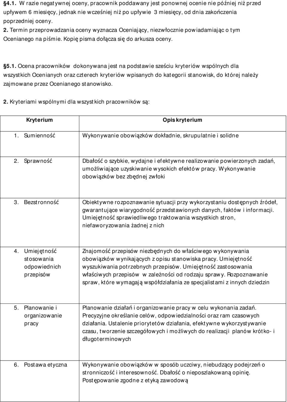 Ocena pracowników dokonywana jest na podstawie sze ciu kryteriów wspólnych dla wszystkich Ocenianych oraz czterech kryteriów wpisanych do kategorii stanowisk, do której nale y zajmowane przez