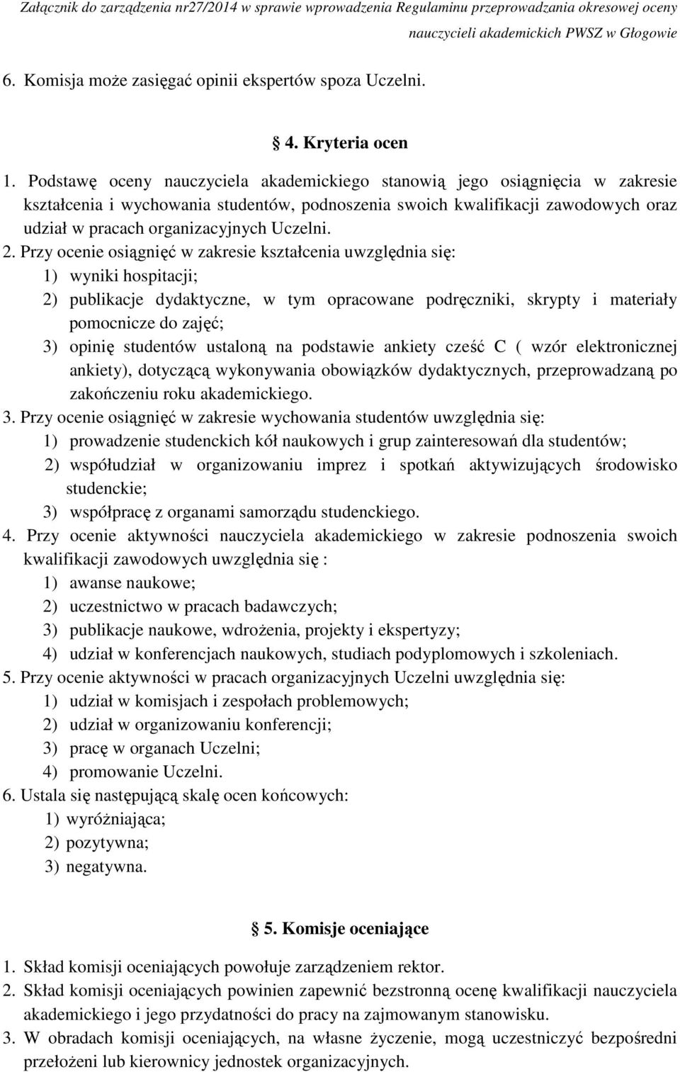 Podstawę oceny nauczyciela akademickiego stanowią jego osiągnięcia w zakresie kształcenia i wychowania studentów, podnoszenia swoich kwalifikacji zawodowych oraz udział w pracach organizacyjnych