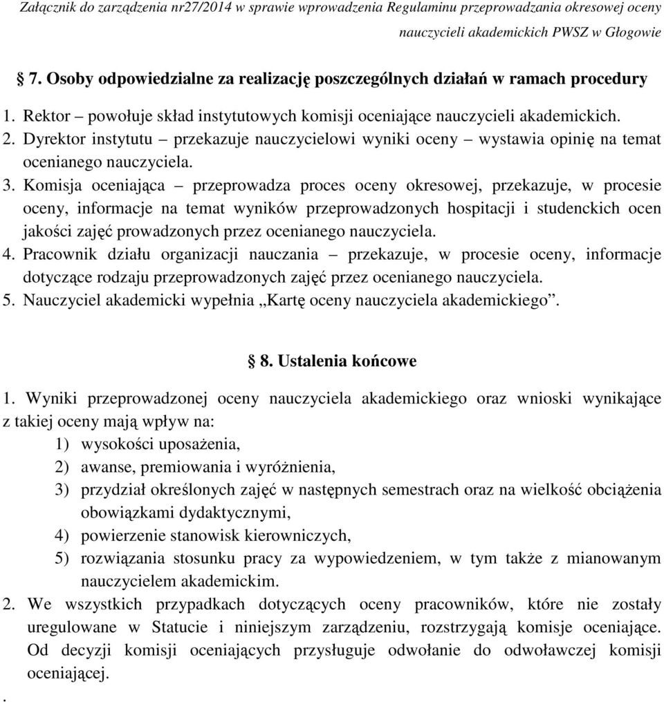 Dyrektor instytutu przekazuje nauczycielowi wyniki oceny wystawia opinię na temat ocenianego nauczyciela. 3.