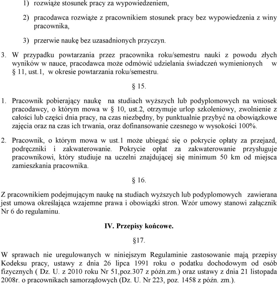 W przypadku powtarzania przez pracownika roku/semestru nauki z powodu złych wyników w nauce, pracodawca może odmówić udzielania świadczeń wymienionych w 11, ust.1, w okresie powtarzania roku/semestru.