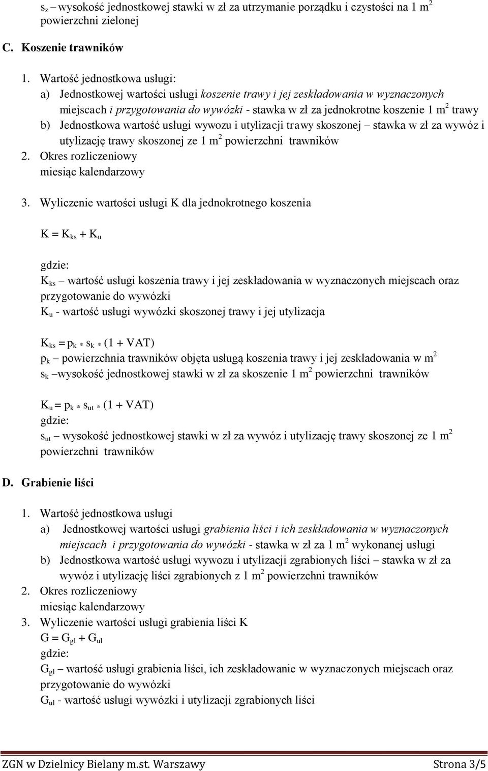 Jednostkowa wartość usługi wywozu i utylizacji trawy skoszonej stawka w zł za wywóz i utylizację trawy skoszonej ze 1 m 2 powierzchni trawników 2. Okres rozliczeniowy 3.