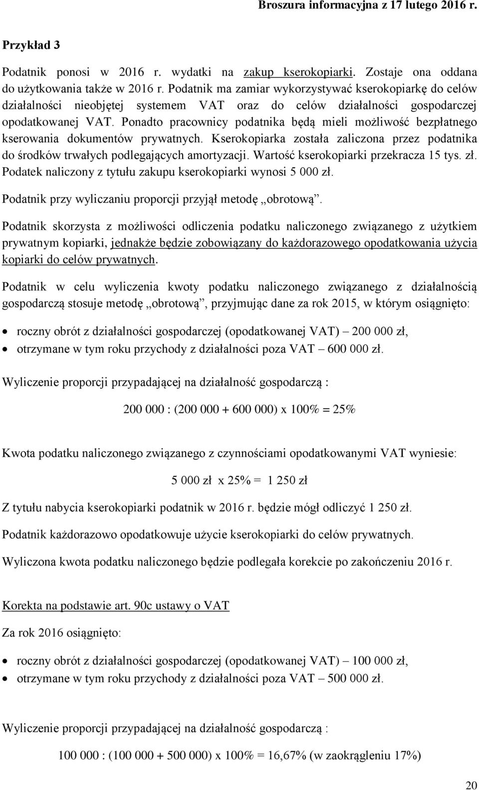 Ponadto pracownicy podatnika będą mieli możliwość bezpłatnego kserowania dokumentów prywatnych. Kserokopiarka została zaliczona przez podatnika do środków trwałych podlegających amortyzacji.