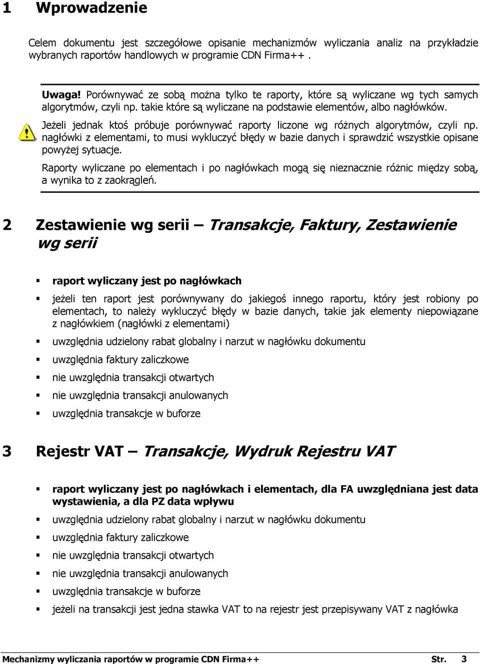 JeŜeli jednak ktoś próbuje porównywać raporty liczone wg róŝnych algorytmów, czyli np. nagłówki z elementami, to musi wykluczyć błędy w bazie danych i sprawdzić wszystkie opisane powyŝej sytuacje.