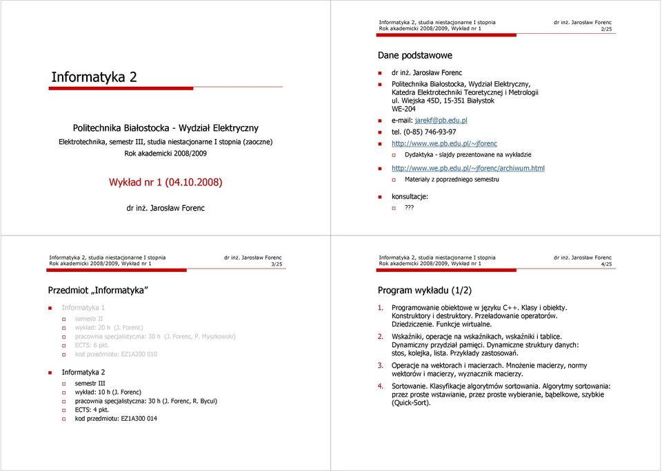 Wiejska 45D, 15-351 Białystok WE-204 e-mail: jarekf@pb.edu.pl tel. (0-85) 746-93-97 http://www.we.pb.edu.pl/~jforenc Dydaktyka - slajdy prezentowane na wykładzie Wykład nr 1 (04.10.2008) http://www.