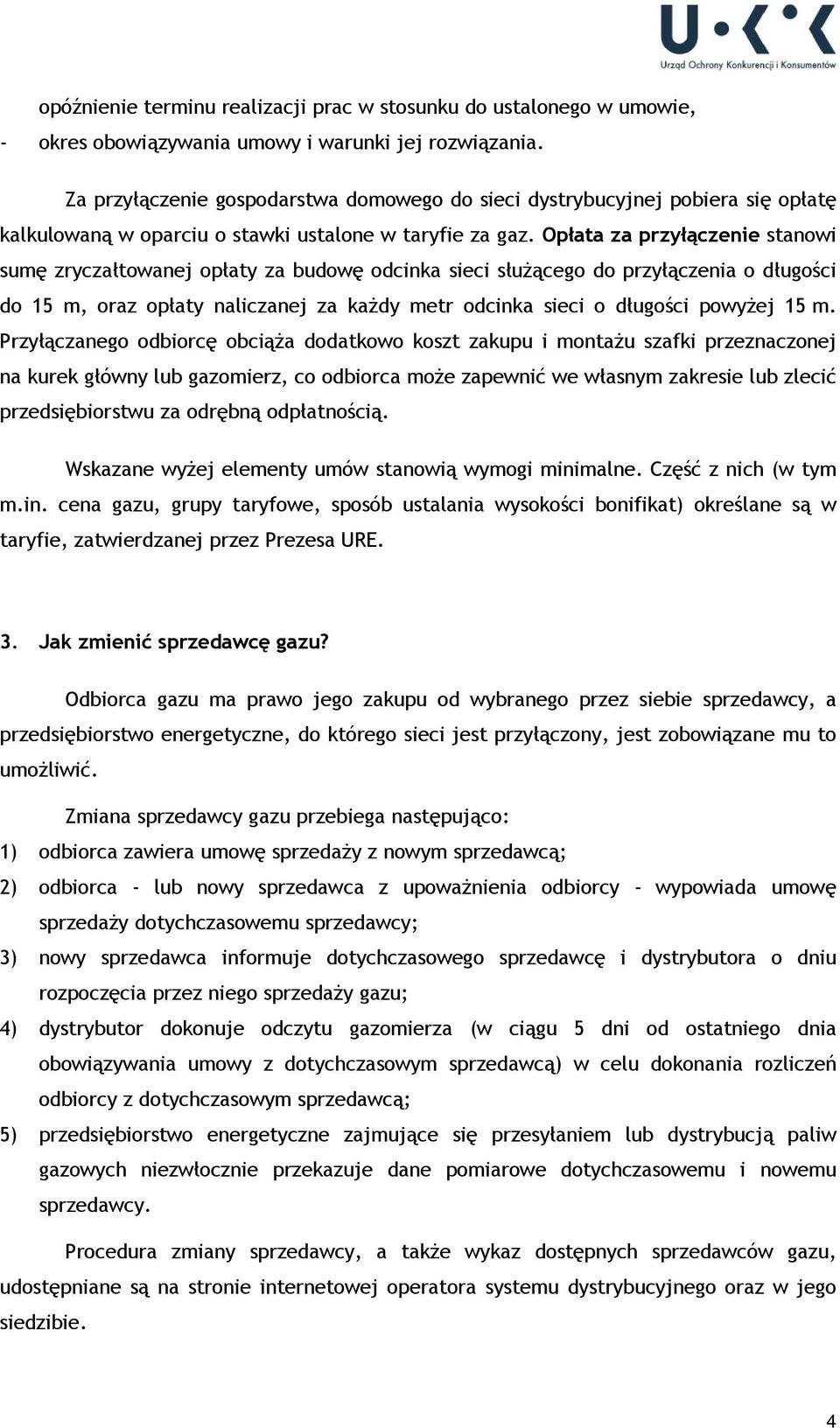 Opłata za przyłączenie stanowi sumę zryczałtowanej opłaty za budowę odcinka sieci służącego do przyłączenia o długości do 15 m, oraz opłaty naliczanej za każdy metr odcinka sieci o długości powyżej