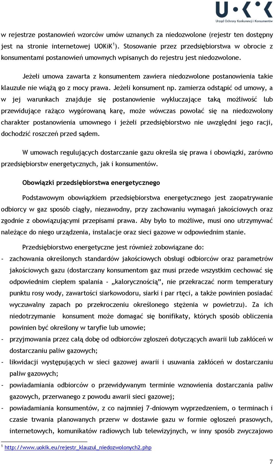 Jeżeli umowa zawarta z konsumentem zawiera niedozwolone postanowienia takie klauzule nie wiążą go z mocy prawa. Jeżeli konsument np.