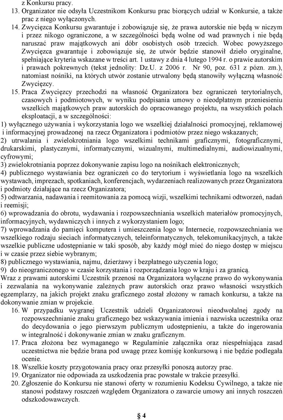 dóbr osobistych osób trzecich. Wobec powyższego Zwycięzca gwarantuje i zobowiązuje się, że utwór będzie stanowił dzieło oryginalne, spełniające kryteria wskazane w treści art.