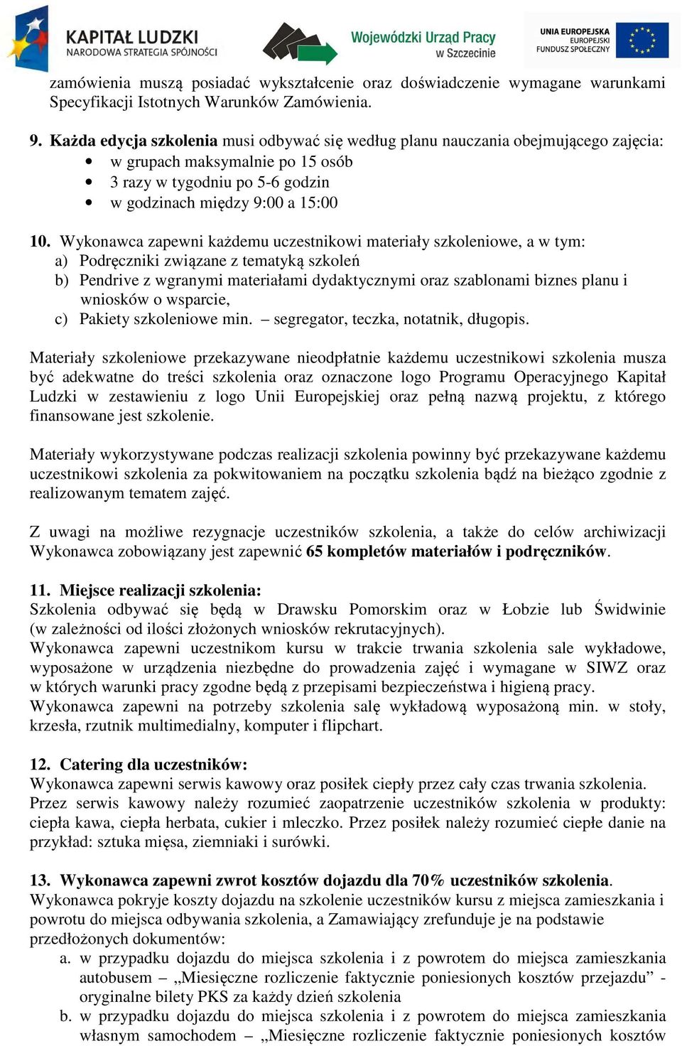 Wykonawca zapewni każdemu uczestnikowi materiały szkoleniowe, a w tym: a) Podręczniki związane z tematyką szkoleń b) Pendrive z wgranymi materiałami dydaktycznymi oraz szablonami biznes planu i