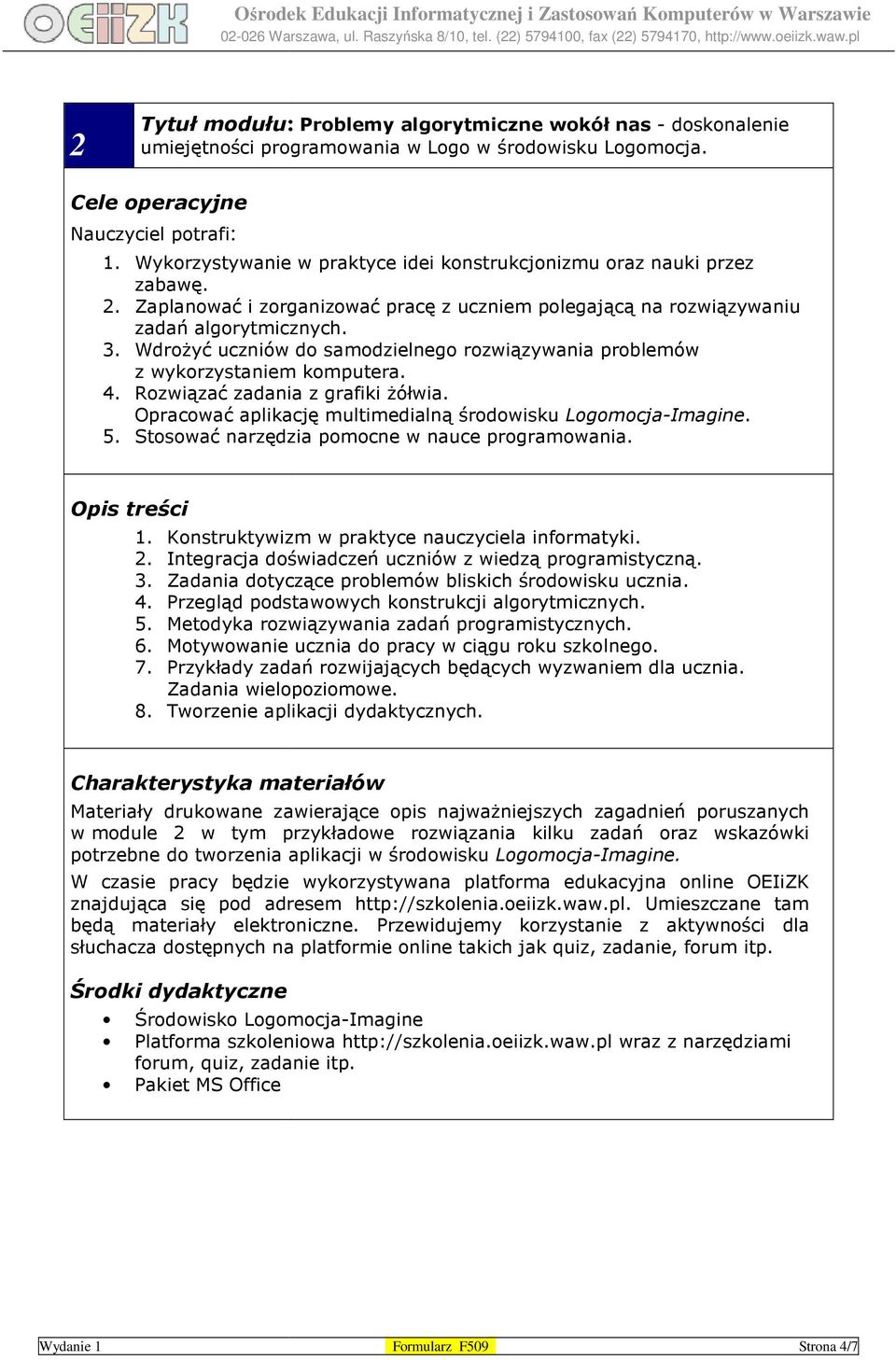 Wdrożyć uczniów do samodzielnego rozwiązywania problemów z wykorzystaniem komputera. 4. Rozwiązać zadania z grafiki żółwia. Opracować aplikację multimedialną środowisku Logomocja-Imagine. 5.