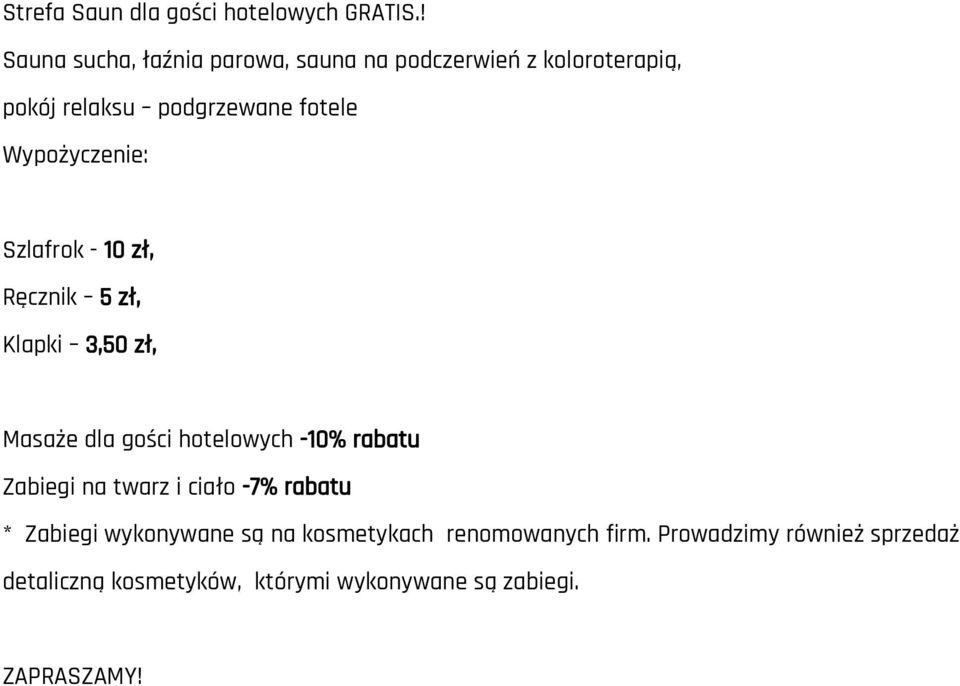 Wypożyczenie: Szlafrok - 10 zł, Ręcznik 5 zł, Klapki 3,50 zł, Masaże dla gości hotelowych -10% rabatu