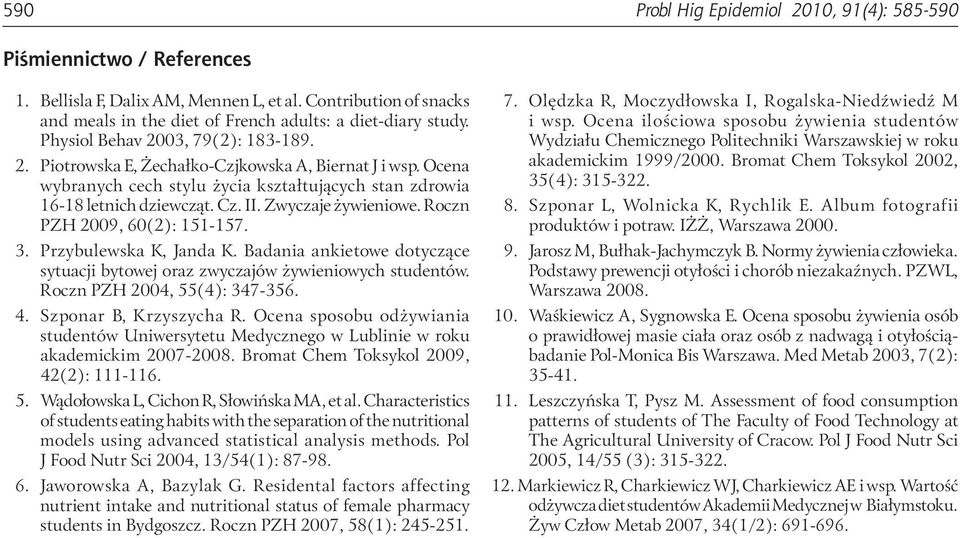 Zwyczaje żywieniowe. Roczn PZH 2009, 60(2): 151-157. 3. Przybulewska K, Janda K. Badania ankietowe dotyczące sytuacji bytowej oraz zwyczajów żywieniowych studentów. Roczn PZH 2004, 55(4): 347-356. 4.