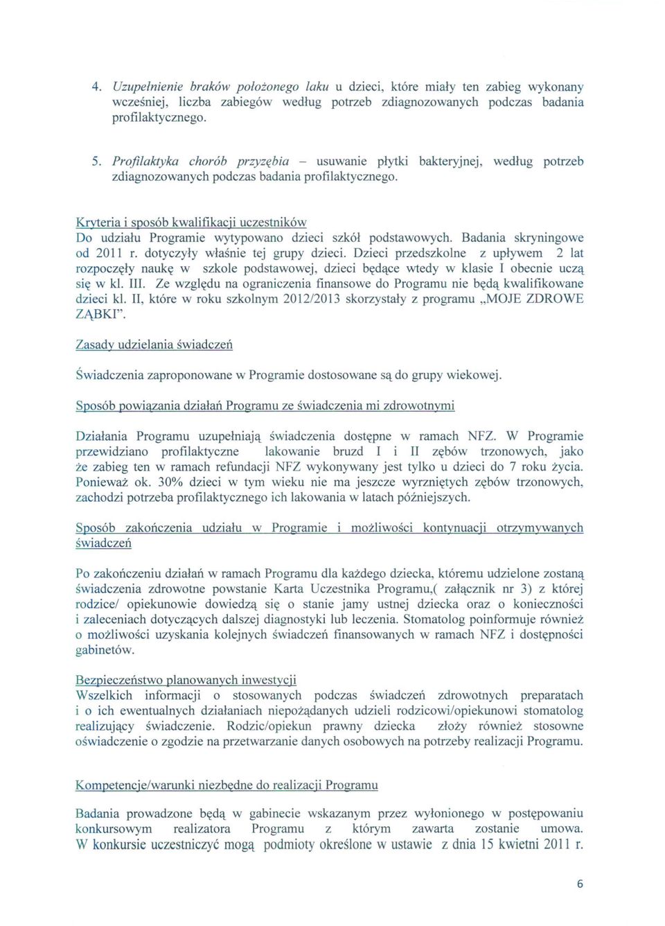 Kryteria i sposób kwalifikacji uczestników Do udzialu Programie wytypowano dzieci szkól podstawowych. Badania skryningowe od 2011 r. dotyczyly wlasnie tej grupy dzieci.