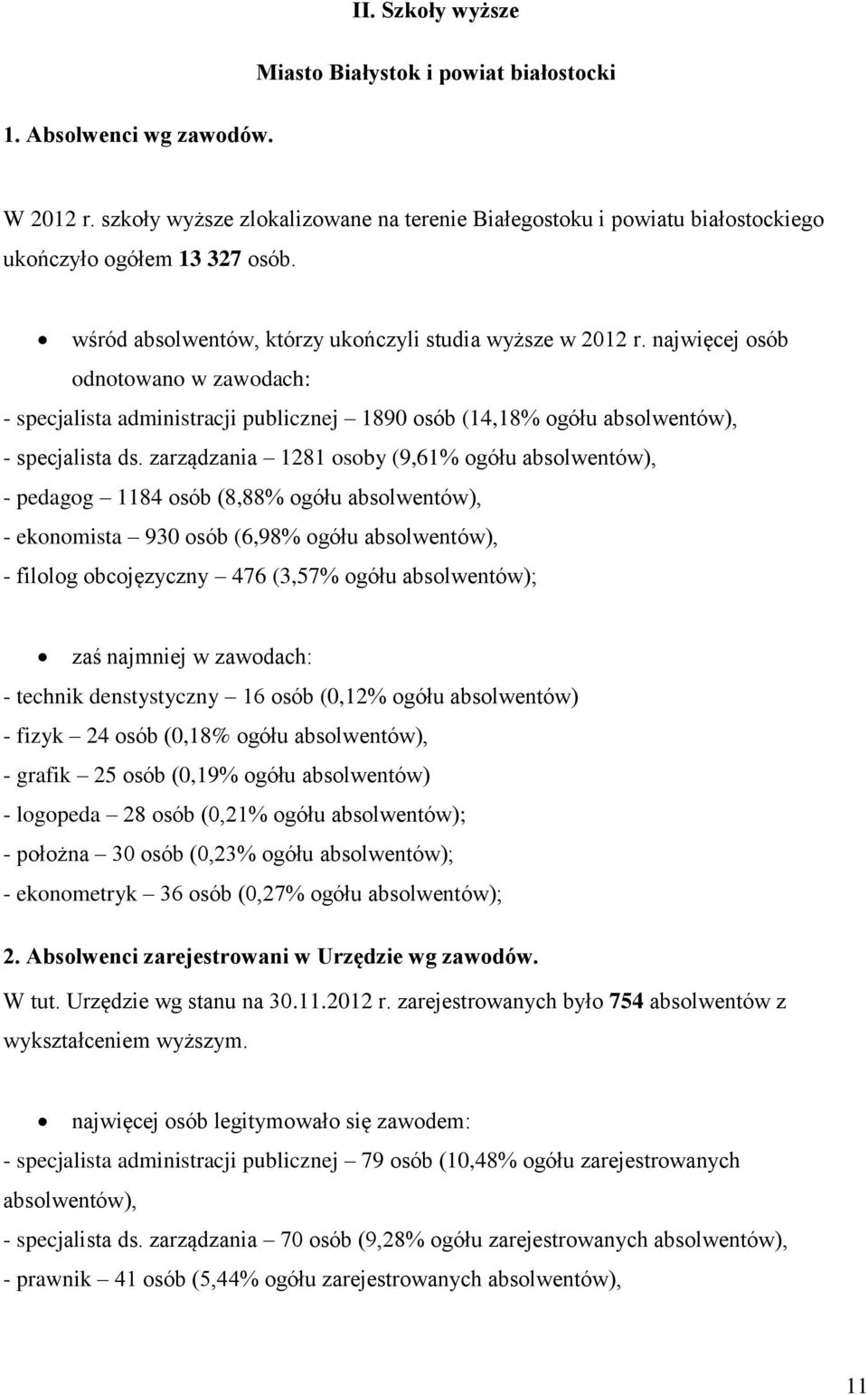 zarządzania 1281 osoby (9,61% ogółu absolwentów), - pedagog 1184 osób (8,88% ogółu absolwentów), - ekonomista 930 osób (6,98% ogółu absolwentów), - filolog obcojęzyczny 476 (3,57% ogółu absolwentów);