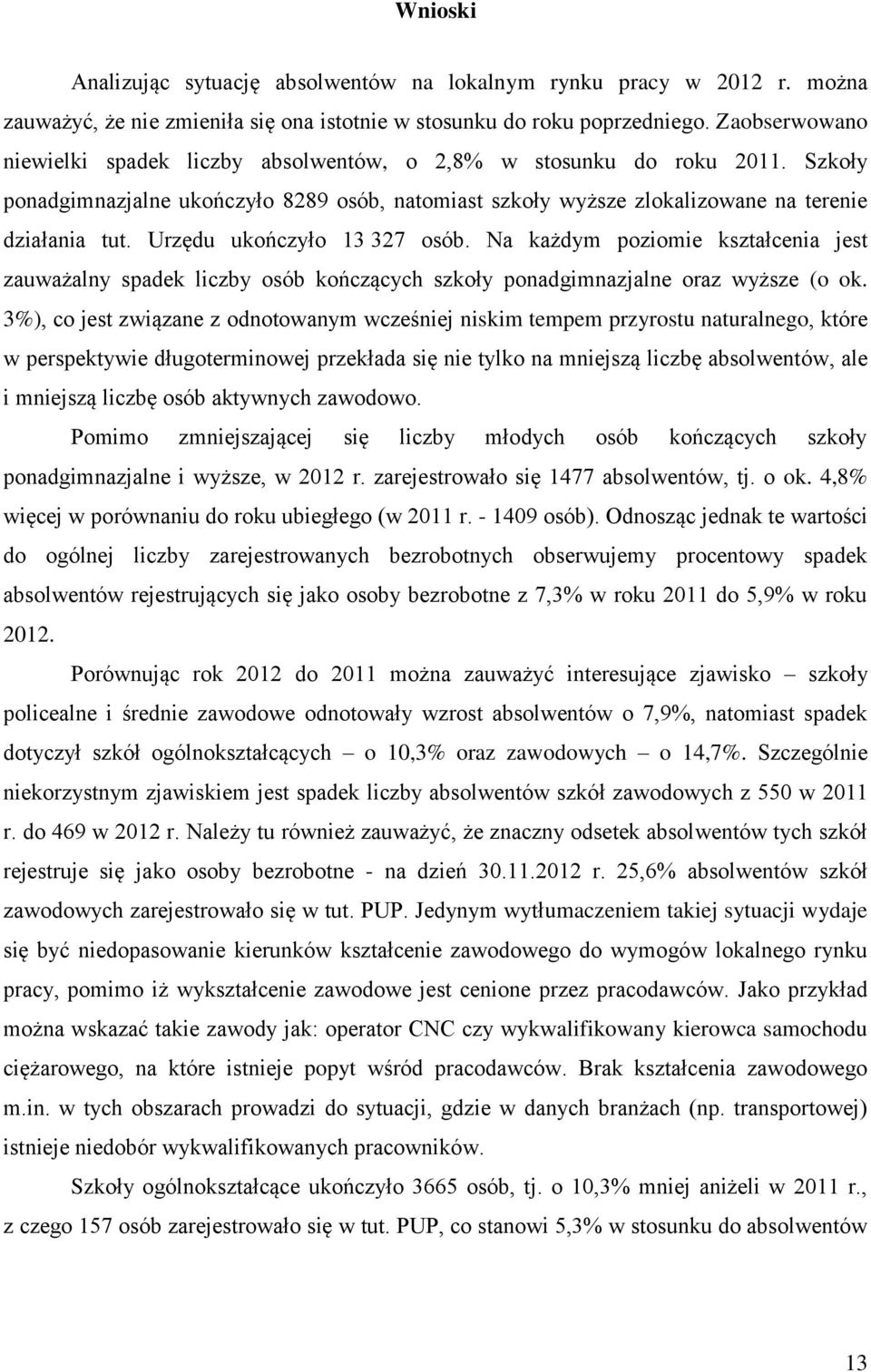 Urzędu ukończyło 13 327 osób. Na każdym poziomie kształcenia jest zauważalny spadek liczby osób kończących szkoły ponadgimnazjalne oraz wyższe (o ok.