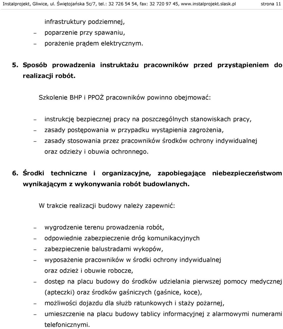 Szkolenie BHP i PPOŻ pracowników powinno obejmować: instrukcję bezpiecznej pracy na poszczególnych stanowiskach pracy, zasady postępowania w przypadku wystąpienia zagrożenia, zasady stosowania przez