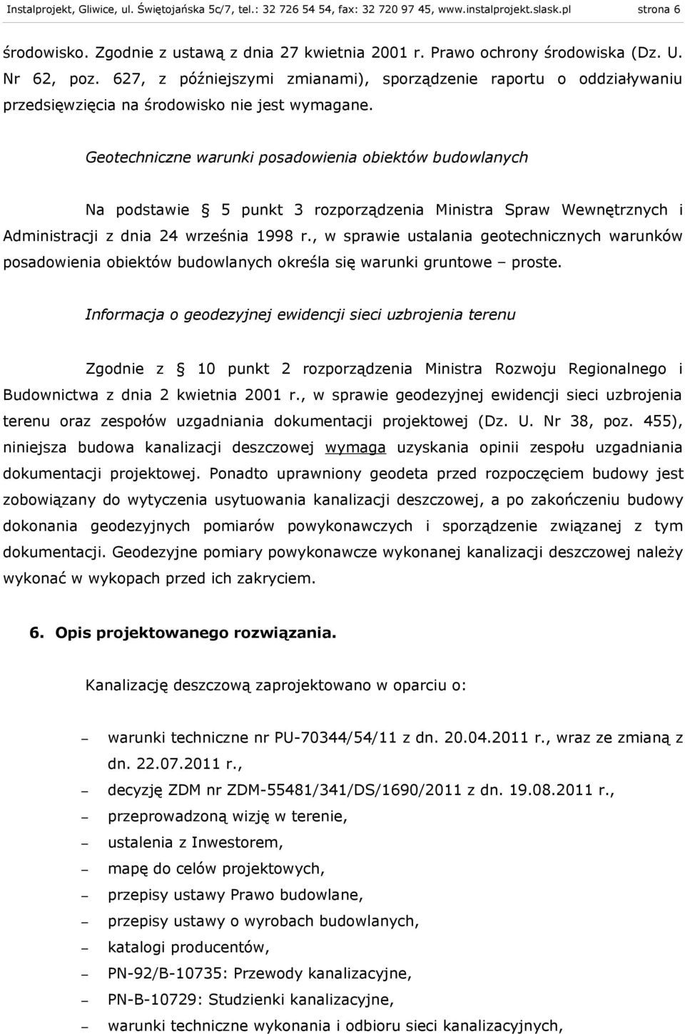 Geotechniczne warunki posadowienia obiektów budowlanych Na podstawie 5 punkt 3 rozporządzenia Ministra Spraw Wewnętrznych i Administracji z dnia 24 września 998 r.