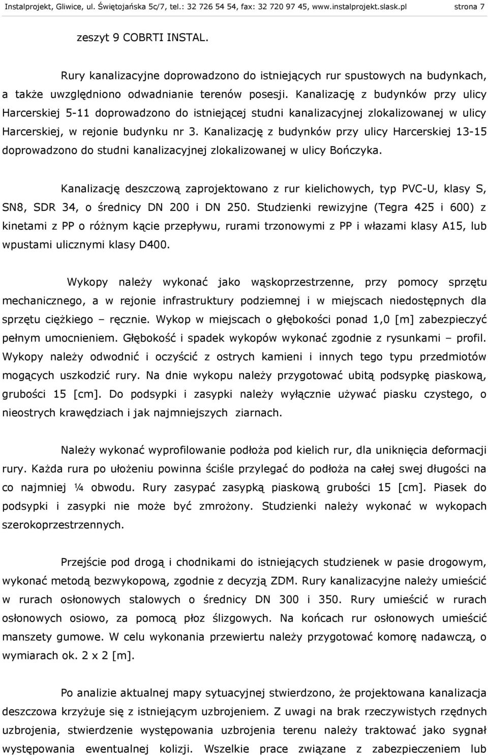 Kanalizację z budynków przy ulicy Harcerskiej 5- doprowadzono do istniejącej studni kanalizacyjnej zlokalizowanej w ulicy Harcerskiej, w rejonie budynku nr 3.