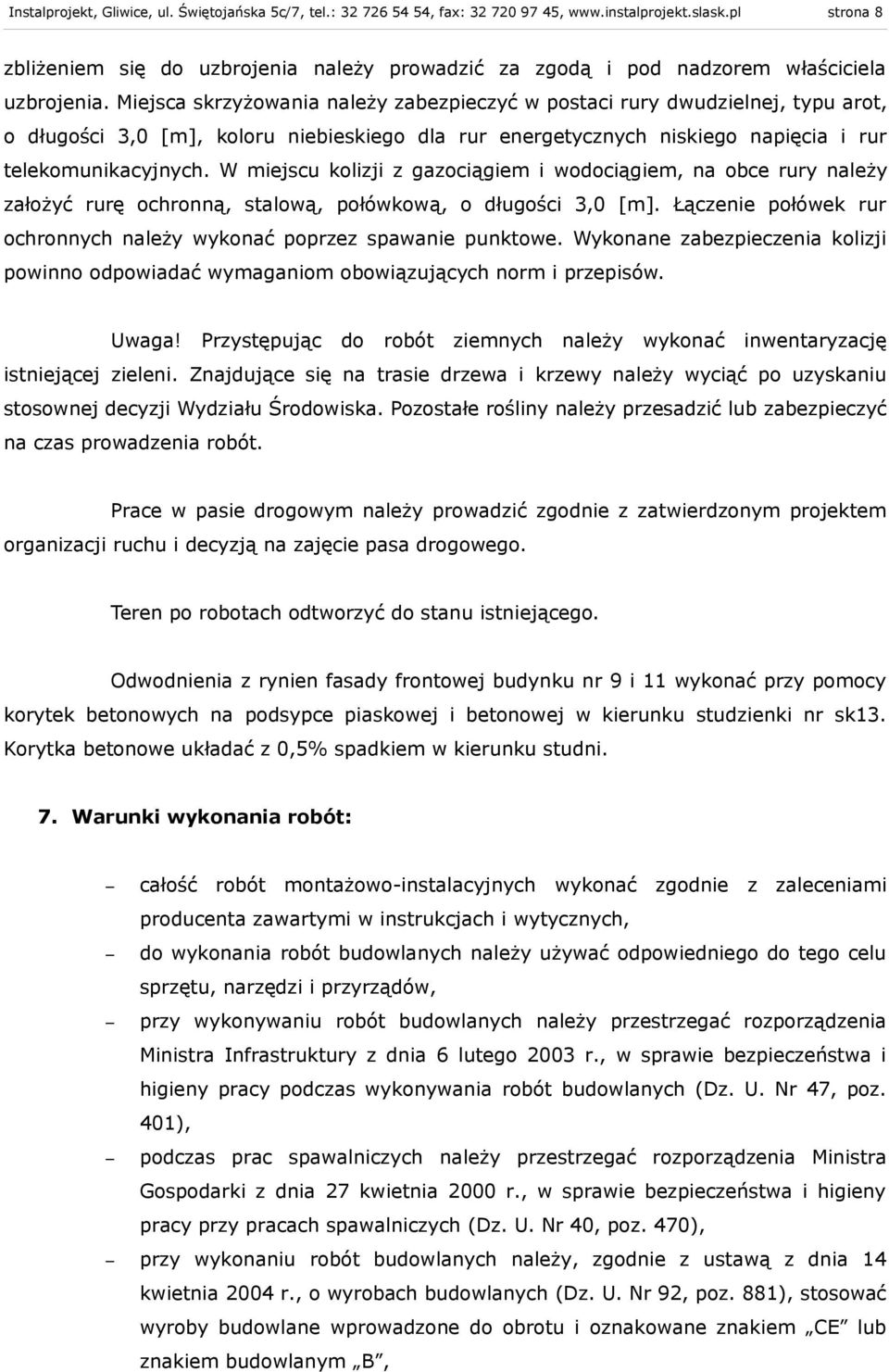 Miejsca skrzyżowania należy zabezpieczyć w postaci rury dwudzielnej, typu arot, o długości 3,0 [m], koloru niebieskiego dla rur energetycznych niskiego napięcia i rur telekomunikacyjnych.