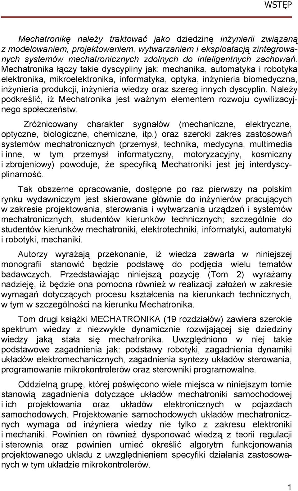 Mechatronika łączy takie dyscypliny jak: mechanika, automatyka i robotyka elektronika, mikroelektronika, informatyka, optyka, inżynieria biomedyczna, inżynieria produkcji, inżynieria wiedzy oraz